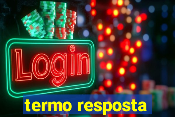 termo resposta